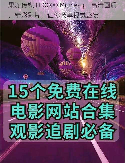 果冻传媒 HDXXXXMoviesq:高清画质,精彩影片,让你畅享视觉盛宴