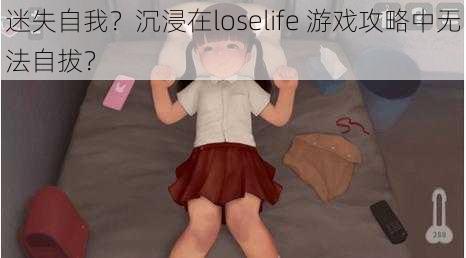 迷失自我?沉浸在loselife 游戏攻略中无法自拔?