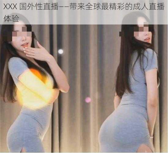 XXX 国外性直播——带来全球最精彩的成人直播体验