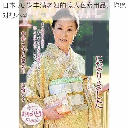 日本 70 岁丰满老妇的惊人私密用品,你绝对想不到