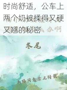 时尚舒适,公车上两个奶被揉得又硬又翘的秘密