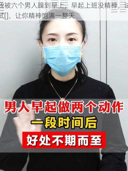 我被六个男人躁到早上，早起上班没精神，试试[]，让你精神饱满一整天