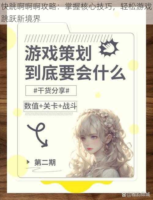 快跳啊啊啊攻略:掌握核心技巧,轻松游戏跳跃新境界