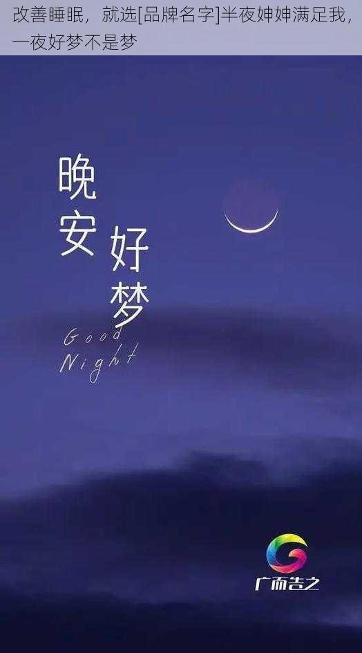 改善睡眠，就选[品牌名字]半夜妽妽满足我，一夜好梦不是梦