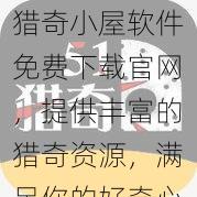 猎奇小屋软件免费下载官网,提供丰富的猎奇资源,满足你的好奇心