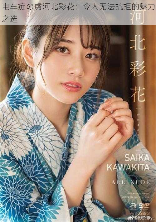 电车痴の虏河北彩花:令人无法抗拒的魅力之选