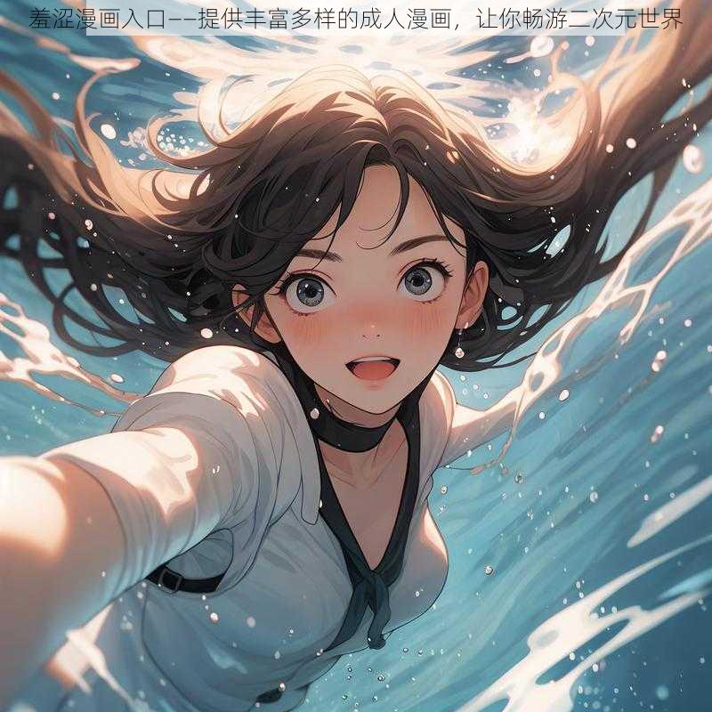 羞涩漫画入口——提供丰富多样的成人漫画,让你畅游二次元世界