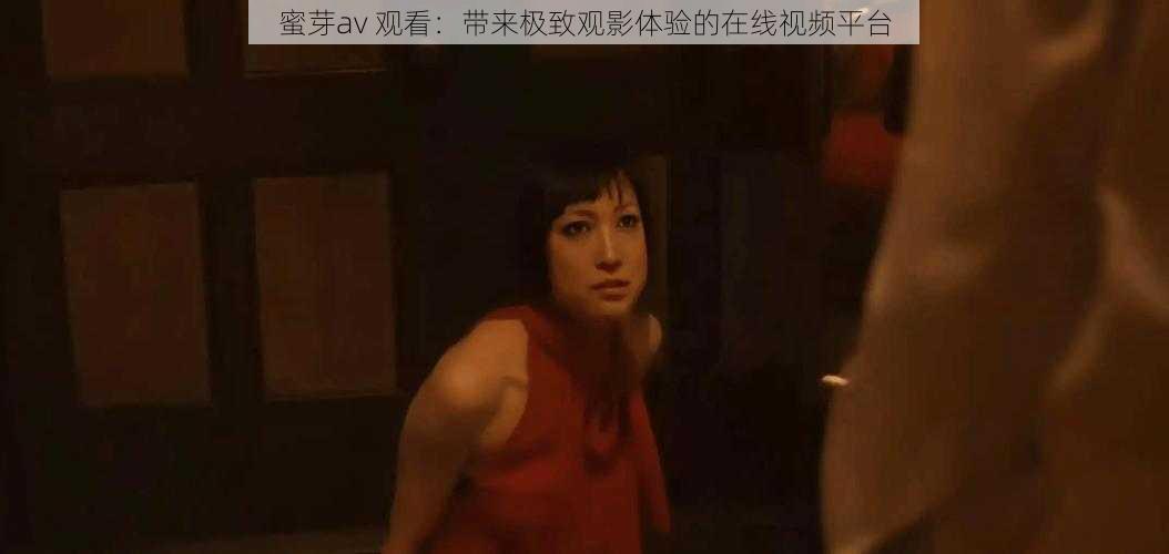 蜜芽av 观看:带来极致观影体验的在线视频平台