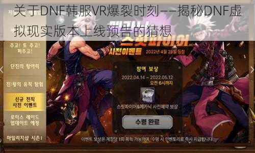 关于DNF韩服VR爆裂时刻——揭秘DNF虚拟现实版本上线预告的猜想