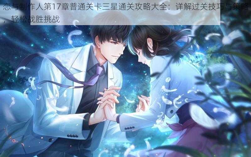 恋与制作人第17章普通关卡三星通关攻略大全:详解过关技巧与策略,轻松战胜挑战