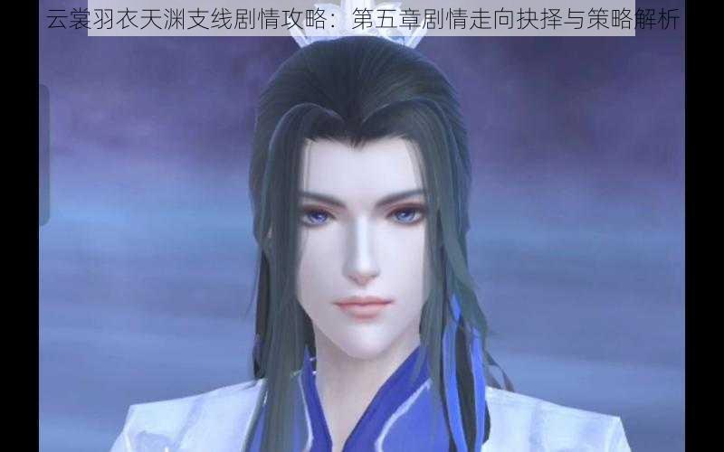 云裳羽衣天渊支线剧情攻略:第五章剧情走向抉择与策略解析