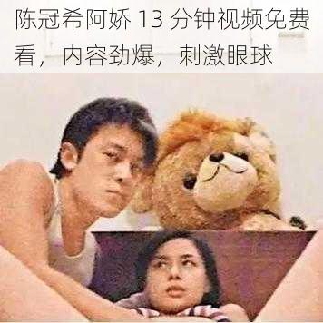 陈冠希阿娇 13 分钟视频免费看,内容劲爆,刺激眼球