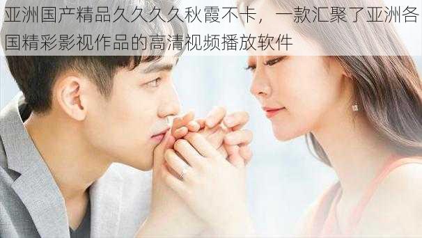 亚洲国产精品久久久久秋霞不卡,一款汇聚了亚洲各国精彩影视作品的高清视频播放软件