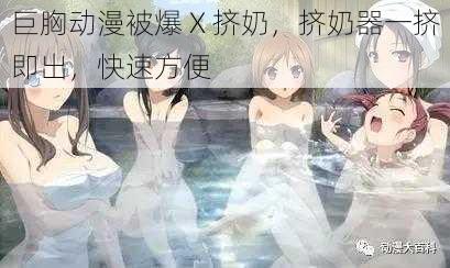 巨胸动漫被爆 X 挤奶,挤奶器一挤即出,快速方便