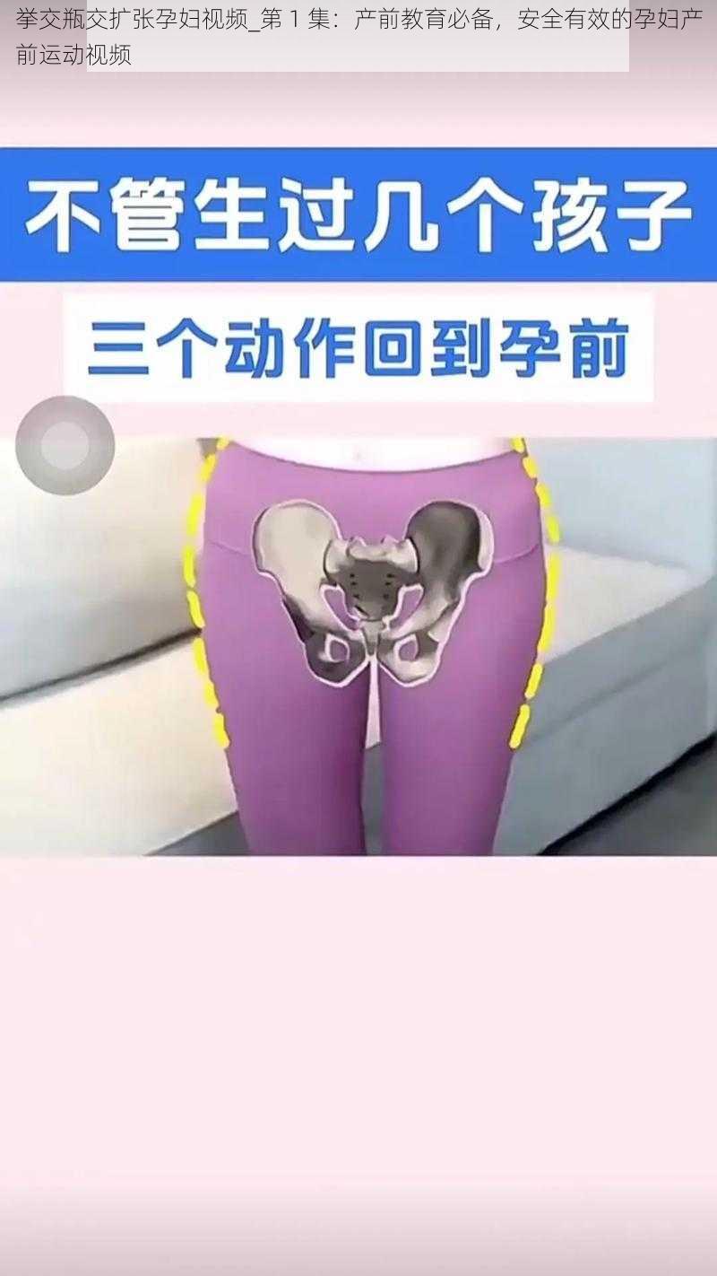 挙交瓶交扩张孕妇视频_第 1 集:产前教育必备,安全有效的孕妇产前运动视频