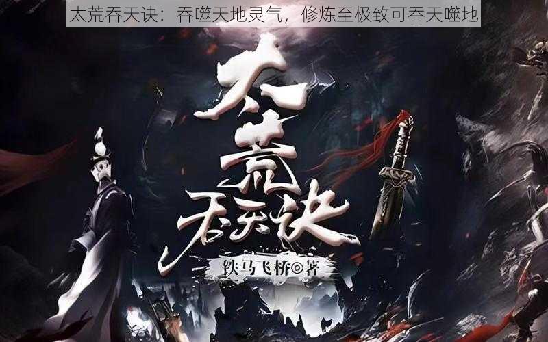 太荒吞天诀:吞噬天地灵气,修炼至极致可吞天噬地