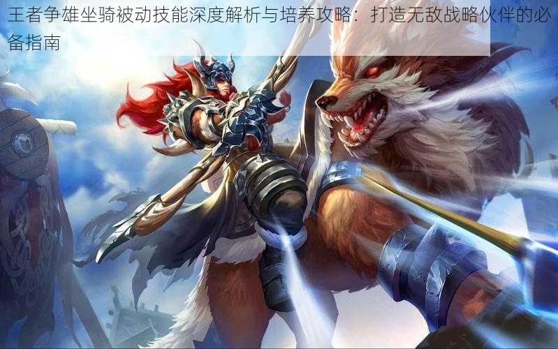 王者争雄坐骑被动技能深度解析与培养攻略:打造无敌战略伙伴的必备指南