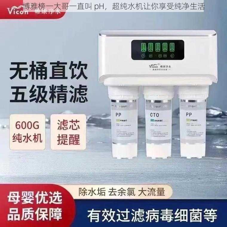 博雅榜一大哥一直叫 pH,超纯水机让你享受纯净生活