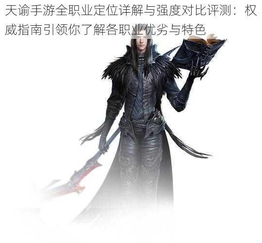 天谕手游全职业定位详解与强度对比评测:权威指南引领你了解各职业优劣与特色