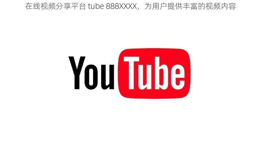 在线视频分享平台 tube 888XXXX,为用户提供丰富的视频内容