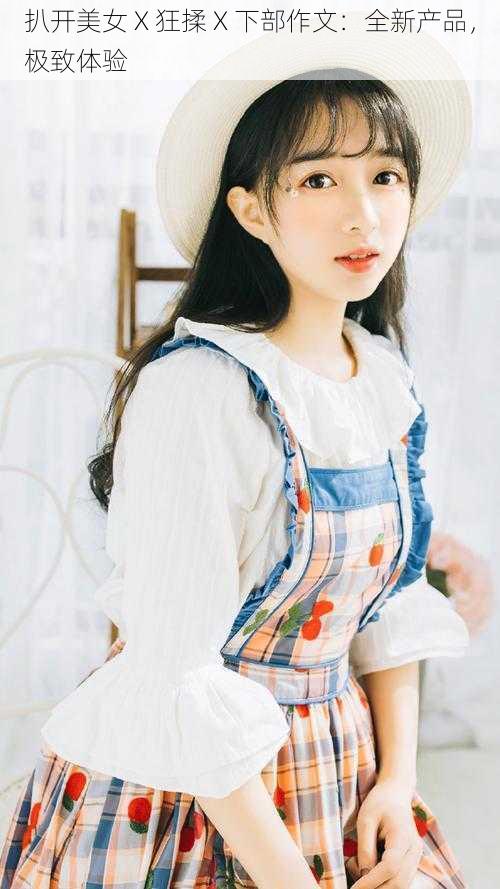 扒开美女 X 狂揉 X 下部作文:全新产品,极致体验