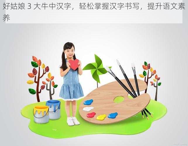 好姑娘 3 大牛中汉字,轻松掌握汉字书写,提升语文素养