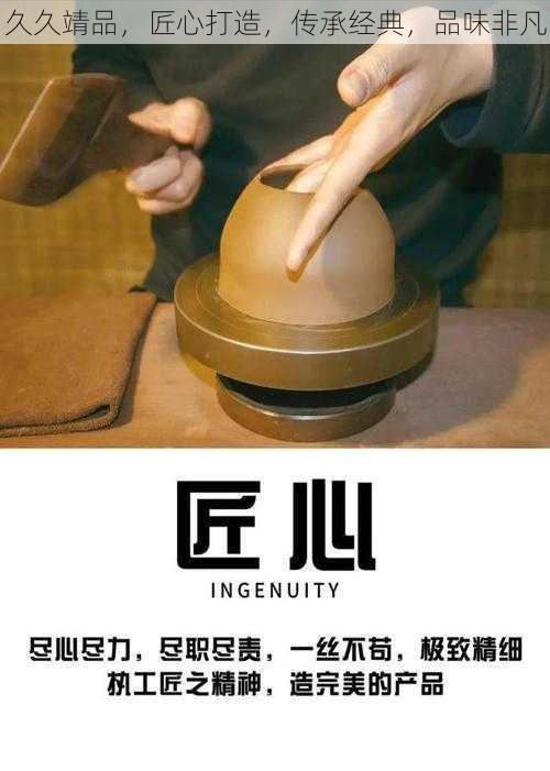 久久靖品,匠心打造,传承经典,品味非凡