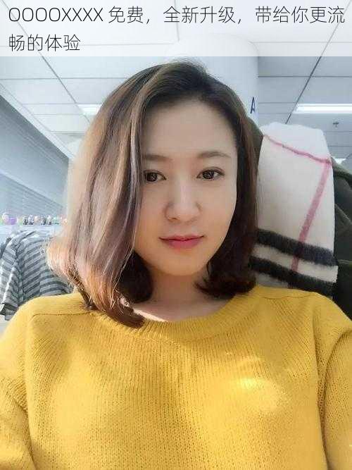 OOOOXXXX 免费,全新升级,带给你更流畅的体验