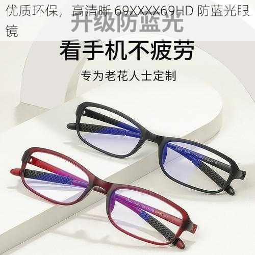 优质环保,高清晰 69ΧΧΧΧ69HD 防蓝光眼镜