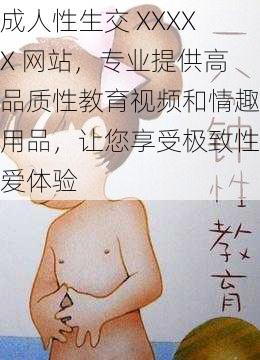 成人性生交 XXXXX 网站,专业提供高品质性教育视频和情趣用品,让您享受极致性爱体验