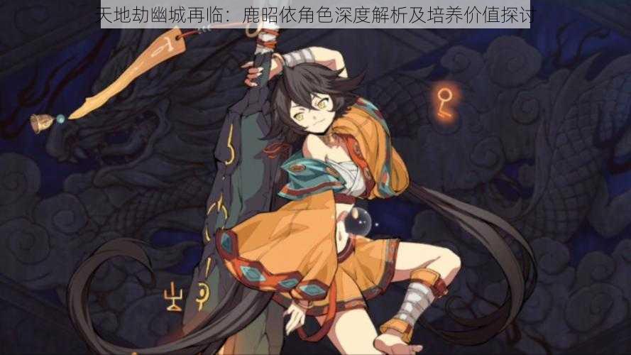 天地劫幽城再临:鹿昭依角色深度解析及培养价值探讨
