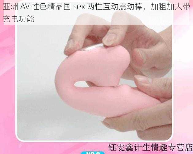 亚洲 AV 性色精品国 sex 两性互动震动棒,加粗加大带充电功能