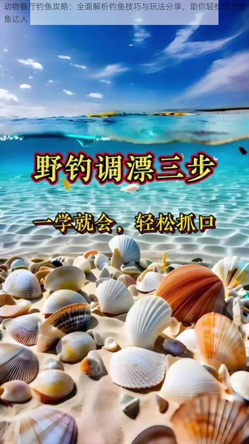 动物餐厅钓鱼攻略:全面解析钓鱼技巧与玩法分享,助你轻松成为钓鱼达人