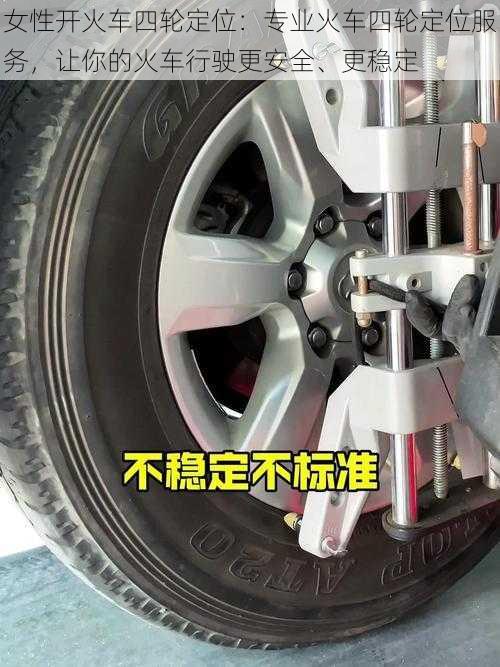 女性开火车四轮定位:专业火车四轮定位服务,让你的火车行驶更安全、更稳定