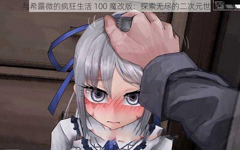 与希露微的疯狂生活 100 魔改版:探索无尽的二次元世界