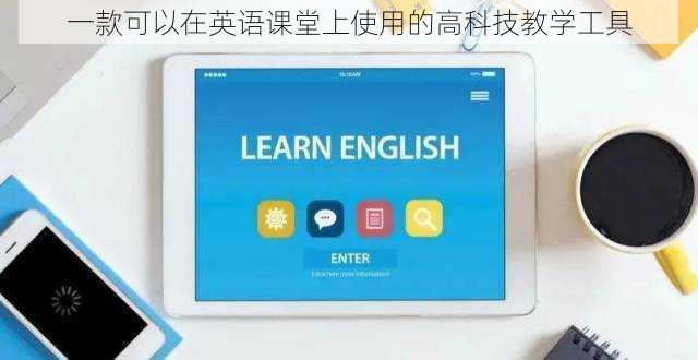 一款可以在英语课堂上使用的高科技教学工具