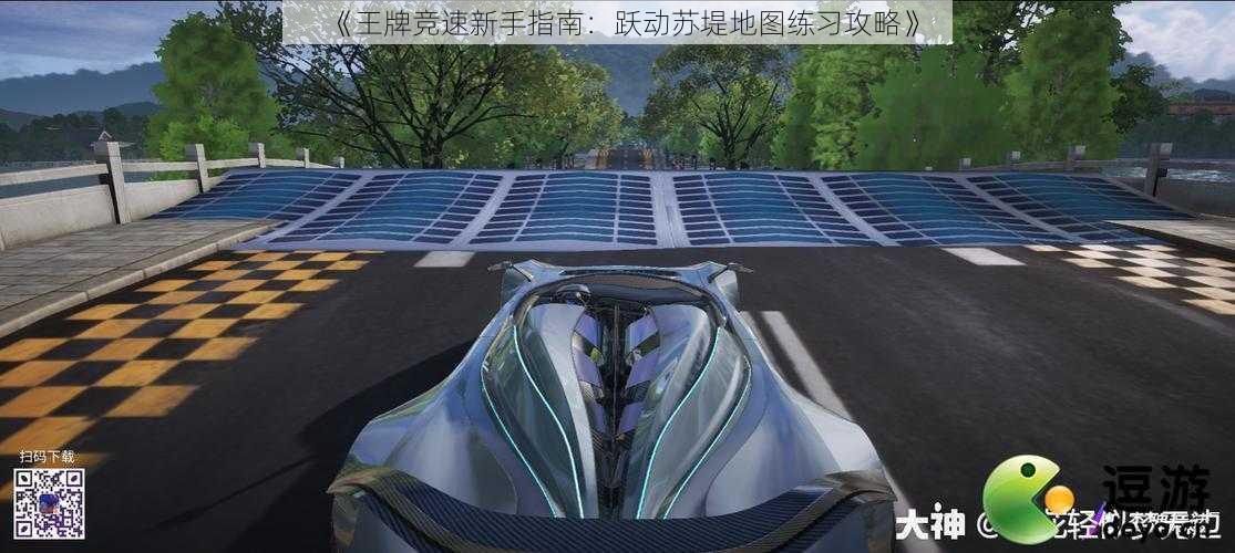 《王牌竞速新手指南:跃动苏堤地图练习攻略》
