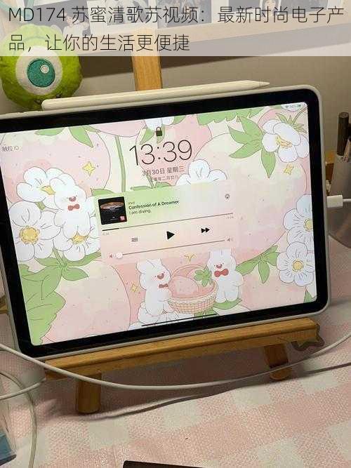 MD174 苏蜜清歌苏视频:最新时尚电子产品,让你的生活更便捷