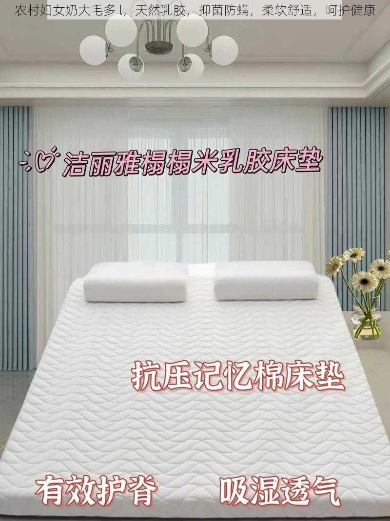 农村妇女奶大毛多 l,天然乳胶,抑菌防螨,柔软舒适,呵护健康