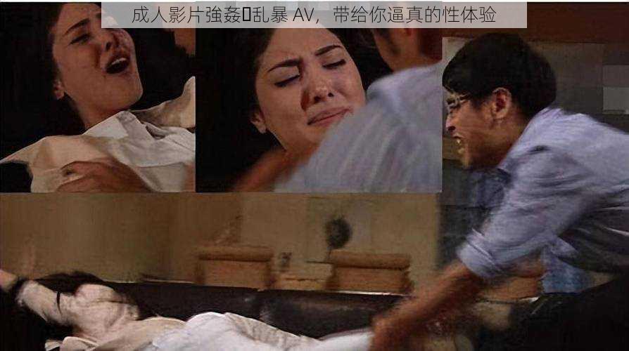 成人影片強姦・乱暴 AV,带给你逼真的性体验