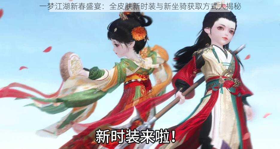 一梦江湖新春盛宴:全皮肤新时装与新坐骑获取方式大揭秘