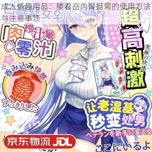 成人情趣用品:搂着岳肉臀挺菊的使用方法与注意事项