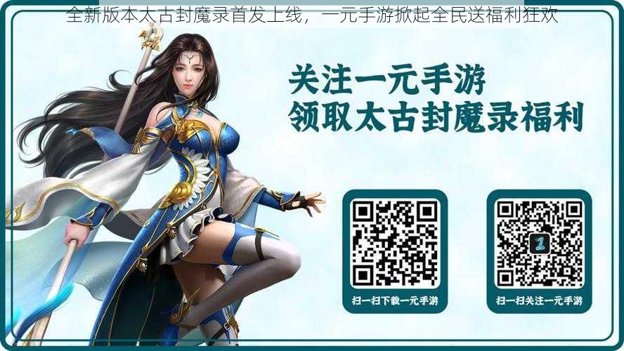 全新版本太古封魔录首发上线,一元手游掀起全民送福利狂欢