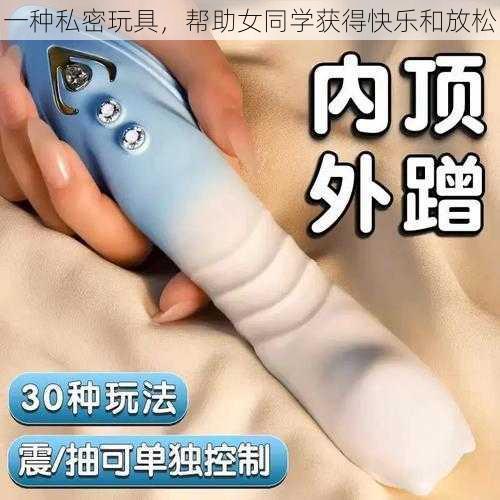 一种私密玩具,帮助女同学获得快乐和放松