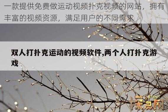 一款提供免费做运动视频扑克视频的网站,拥有丰富的视频资源,满足用户的不同需求