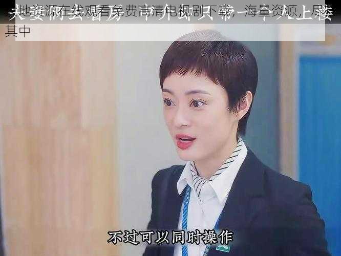 大地资源在线观看免费高清电视剧下载,海量资源,尽在其中