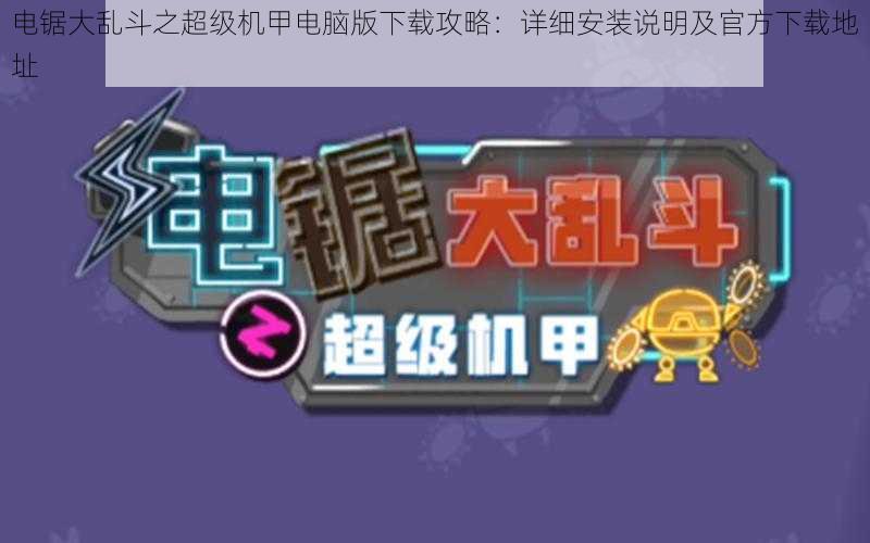 电锯大乱斗之超级机甲电脑版下载攻略:详细安装说明及官方下载地址