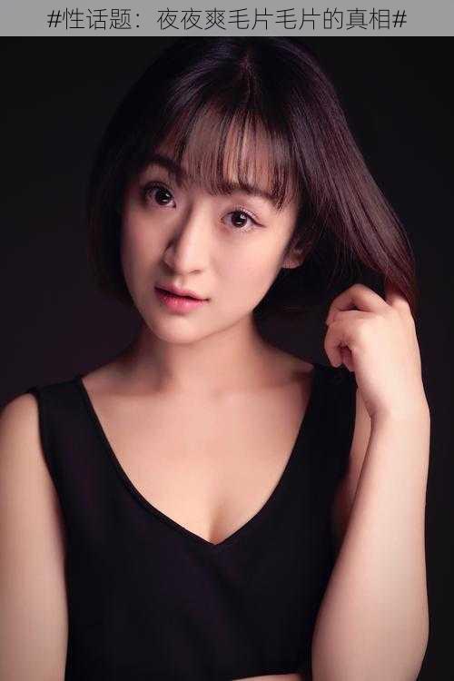 #性话题:夜夜爽毛片毛片的真相#