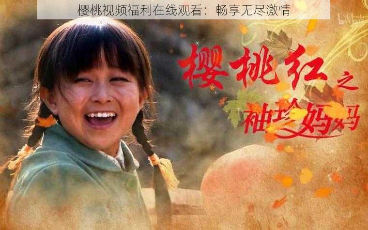 樱桃视频福利在线观看:畅享无尽激情