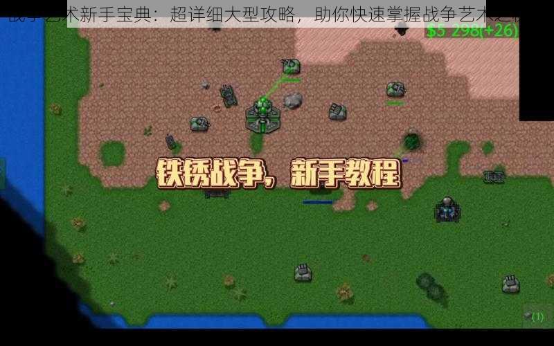 战争艺术新手宝典:超详细大型攻略,助你快速掌握战争艺术之秘籍
